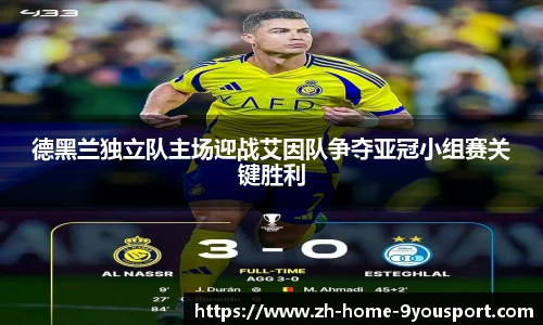 德黑兰独立队主场迎战艾因队争夺亚冠小组赛关键胜利